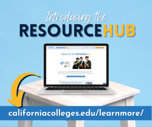 Introducing the Resource Hub. Visit californiacolleges.edu/learnmore/
